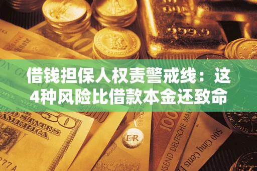 济南借钱担保人权责警戒线：这4种风险比借款本金还致命