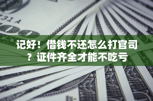 济南记好！借钱不还怎么打官司？证件齐全才能不吃亏