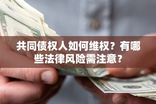 济南共同债权人如何维权？有哪些法律风险需注意？