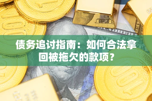 济南债务追讨指南：如何合法拿回被拖欠的款项？