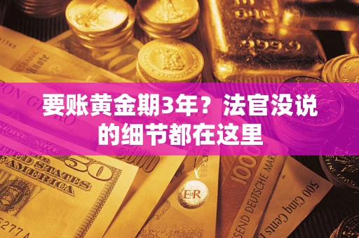 济南要账黄金期3年？法官没说的细节都在这里