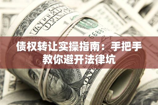 济南债权转让实操指南：手把手教你避开法律坑