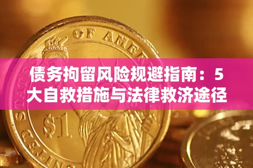 济南债务拘留风险规避指南：5大自救措施与法律救济途径