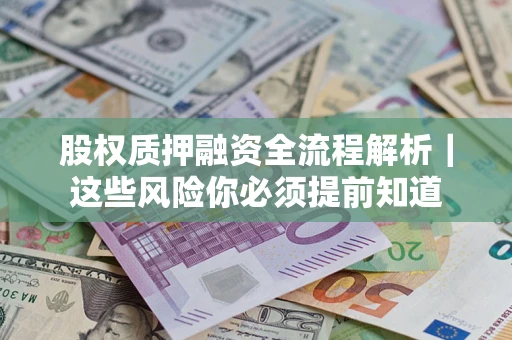 济南股权质押融资全流程解析｜这些风险你必须提前知道