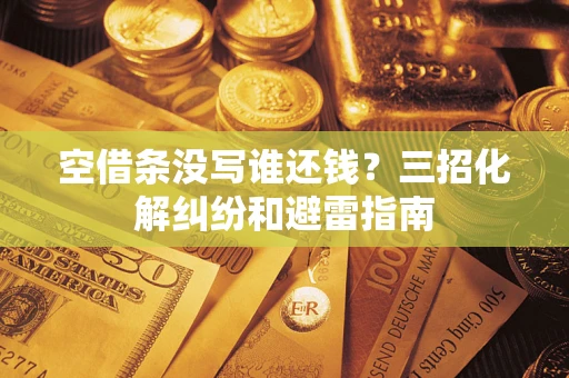 济南空借条没写谁还钱？三招化解纠纷和避雷指南