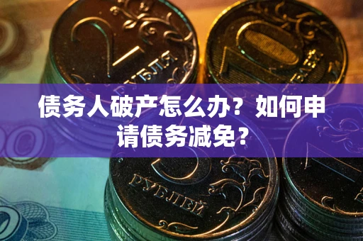 济南债务人破产怎么办？如何申请债务减免？