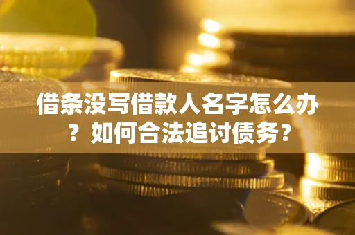 济南借条没写借款人名字怎么办？如何合法追讨债务？