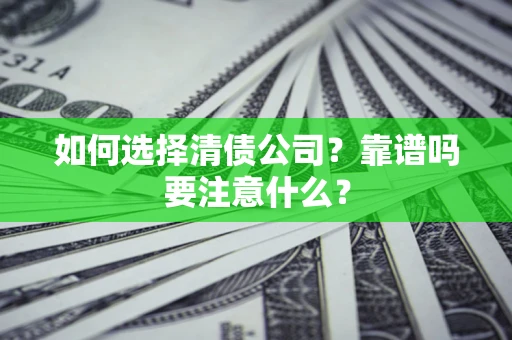 济南如何选择清债公司？靠谱吗要注意什么？