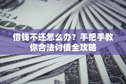 济南借钱不还怎么办？手把手教你合法讨债全攻略