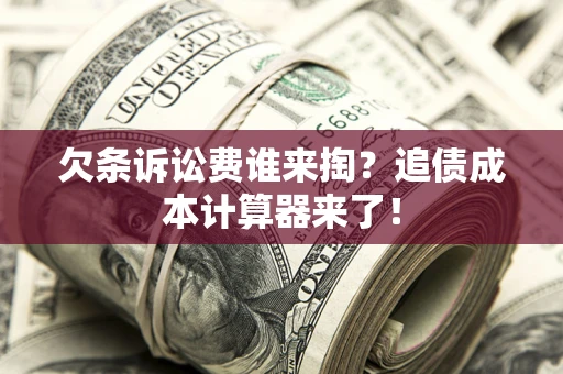 济南欠条诉讼费谁来掏？追债成本计算器来了！