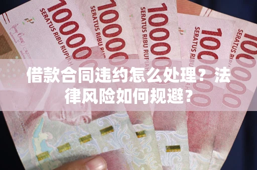 济南借款合同违约怎么处理？法律风险如何规避？