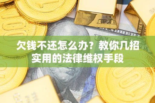 济南欠钱不还怎么办？教你几招实用的法律维权手段