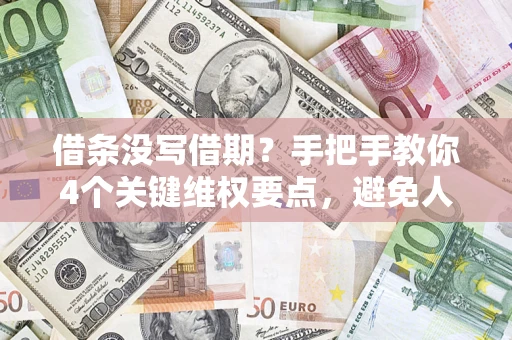 济南借条没写借期？手把手教你4个关键维权要点，避免人财两空