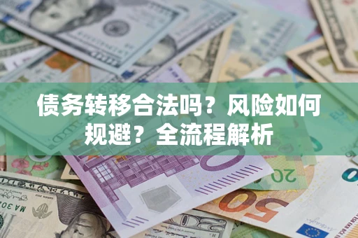 济南债务转移合法吗？风险如何规避？全流程解析