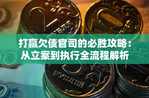 济南打赢欠债官司的必胜攻略：从立案到执行全流程解析