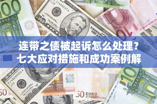 济南连带之债被起诉怎么处理？七大应对措施和成功案例解析