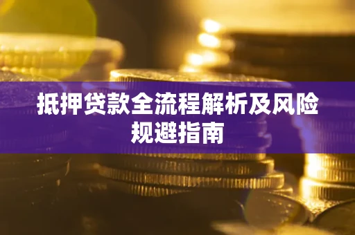 济南抵押贷款全流程解析及风险规避指南