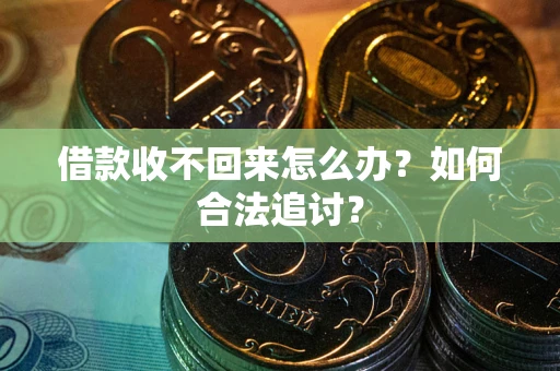 济南借款收不回来怎么办？如何合法追讨？