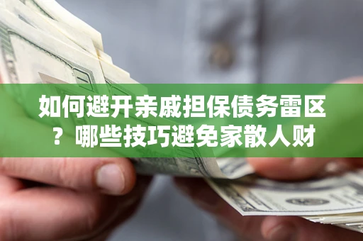 济南如何避开亲戚担保债务雷区？哪些技巧避免家散人财