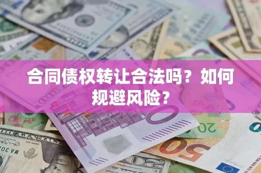 济南合同债权转让合法吗?如何规避风险? 济南合同债权转让合法吗?如何规避风险?