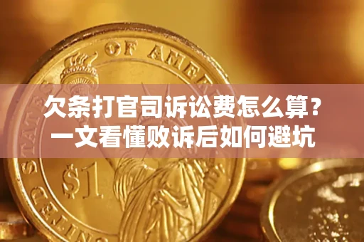 济南欠条打官司诉讼费怎么算？一文看懂败诉后如何避坑