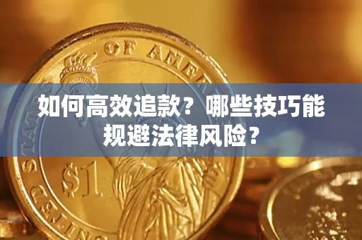 济南如何高效追款？哪些技巧能规避法律风险？